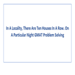 In A Locality There Are Ten Houses In A Row On A Particular Night GMAT Problem Solving